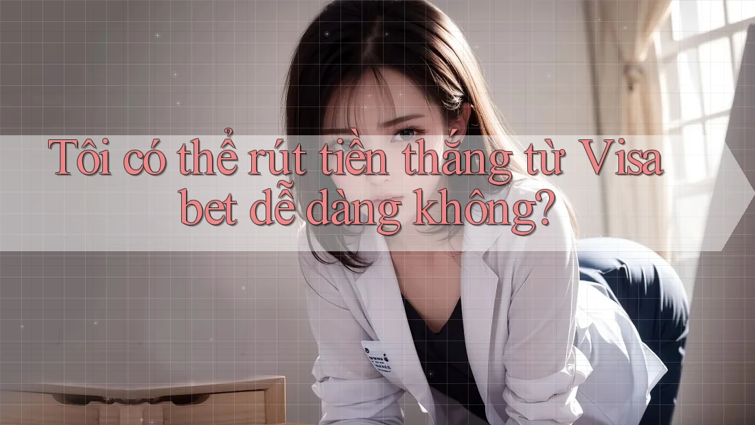 Tôi có thể rút tiền thắng từ Visabet dễ dàng không?