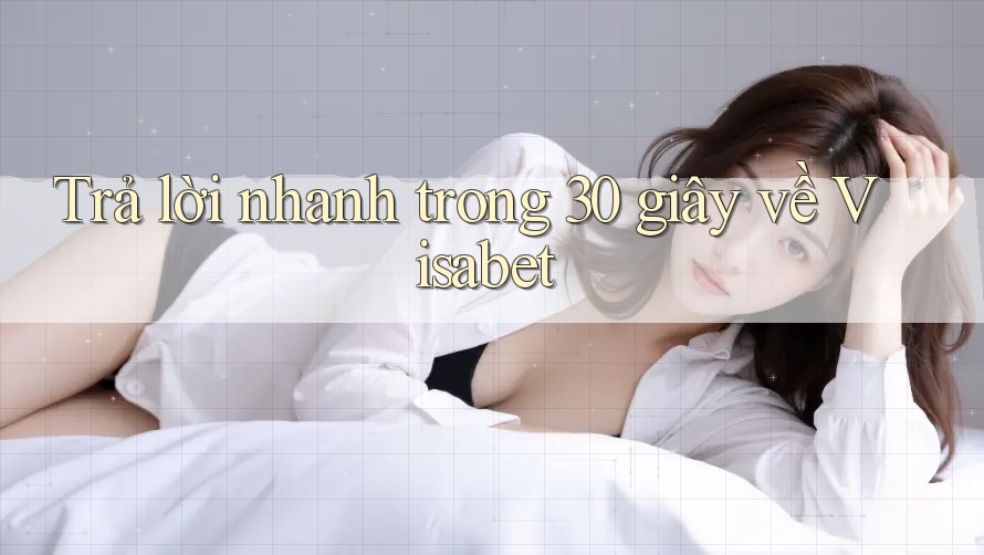 Trả lời nhanh trong 30 giây về Visabet Trả lời nhanh trong 30 giây về Visabet