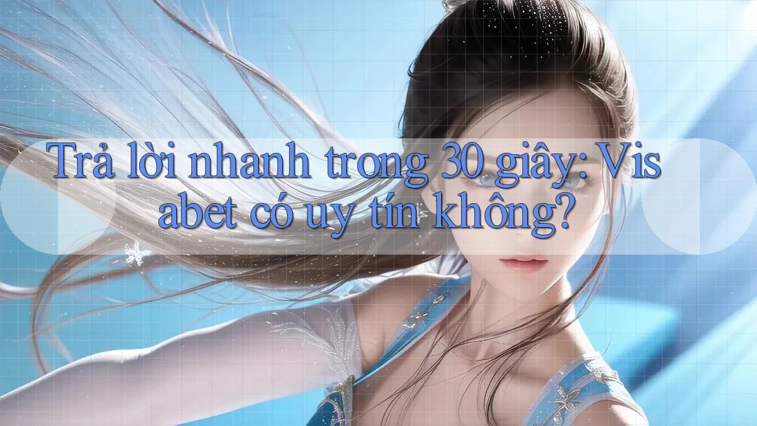 Trả lời nhanh trong 30 giây: Visabet có uy tín không?