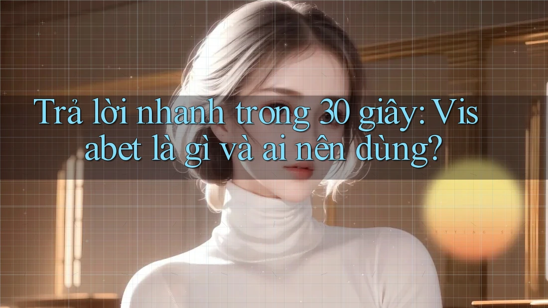 Trả lời nhanh trong 30 giây: Visabet là gì và ai nên dùng? Trả lời nhanh trong 30 giây: Visabet là gì và ai nên dùng?