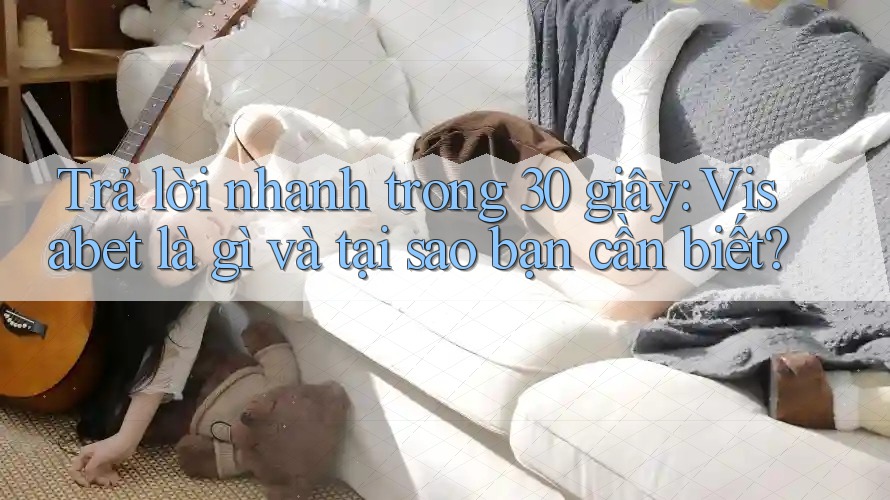 Trả lời nhanh trong 30 giây: Visabet là gì và tại sao bạn cần biết? Trả lời nhanh trong 30 giây: Visabet là gì và tại sao bạn cần biết?