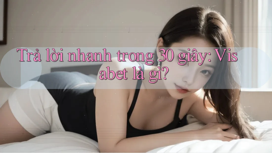 Trả lời nhanh trong 30 giây: Visabet là gì?