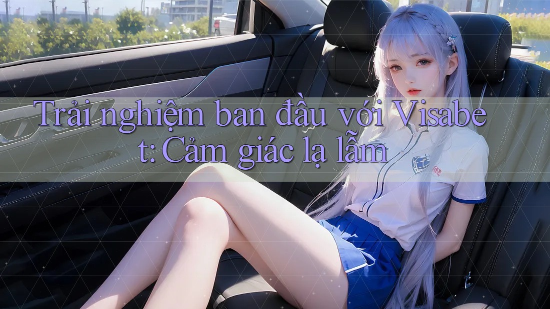 Trải nghiệm ban đầu với Visabet: Cảm giác lạ lẫm Trải nghiệm ban đầu với Visabet: Cảm giác lạ lẫm
