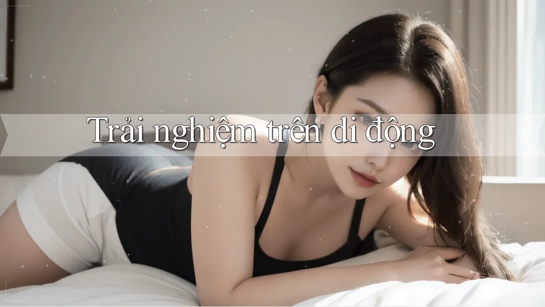 Trải nghiệm trên di động