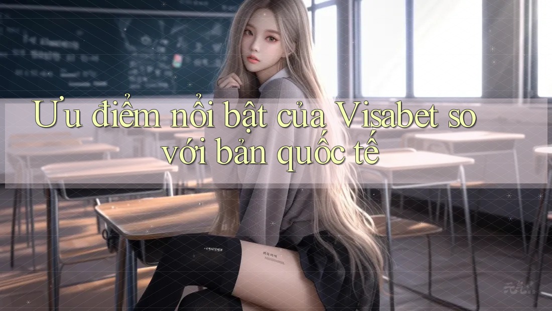Ưu điểm nổi bật của Visabet so với bản quốc tế