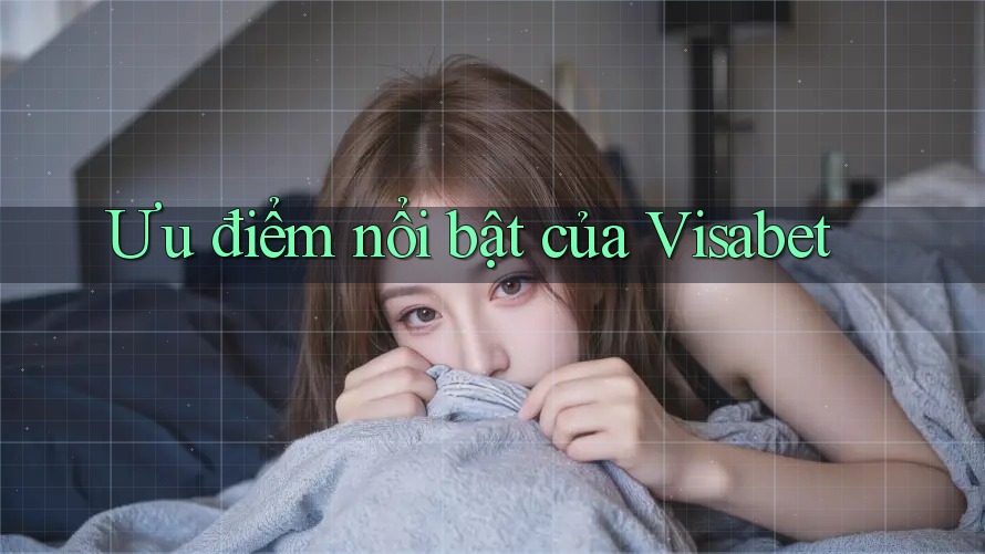Ưu điểm nổi bật của Visabet