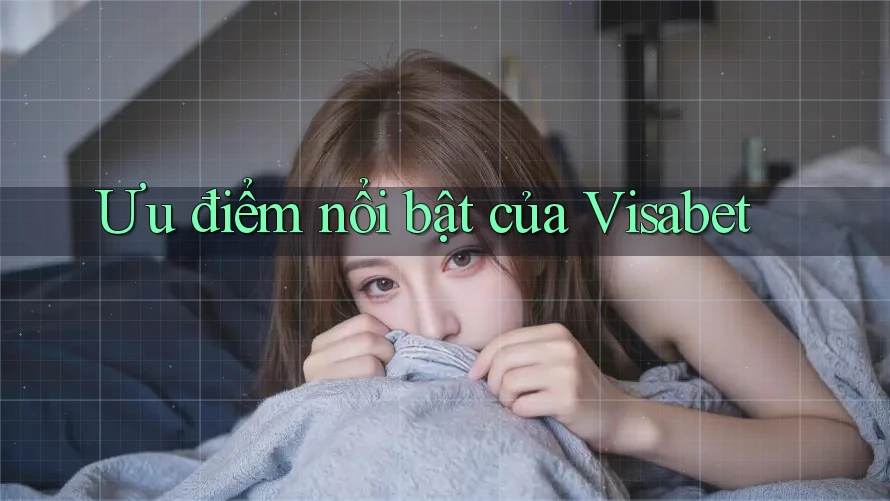 Ưu điểm nổi bật của Visabet Ưu điểm nổi bật của Visabet
