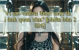 Vì sao visabet được cuộc thi ảnh quan tâm [phiên bản 2026]