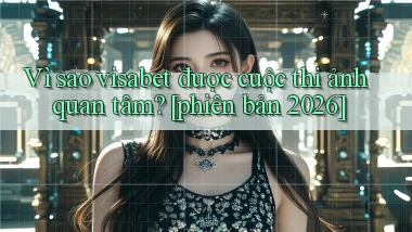 Vì sao visabet được cuộc thi ảnh quan tâm [phiên bản 2026]