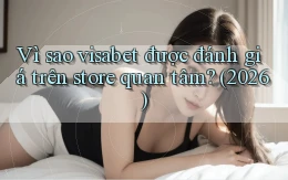 Vì sao visabet được đánh giá trên store quan tâm (2026)