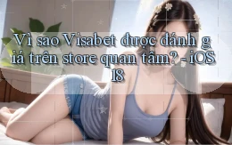Vì sao Visabet được đánh giá trên store quan tâm   iOS 18