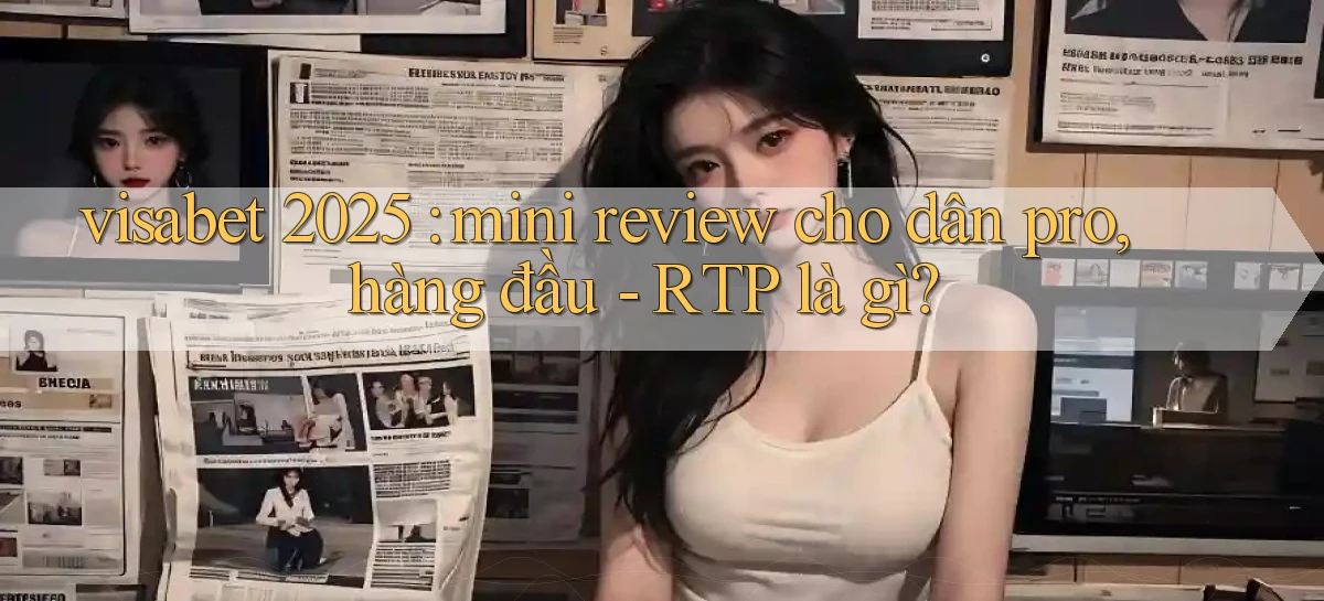 visabet 2025 mini review cho dân pro, hàng đầu   RTP là gì