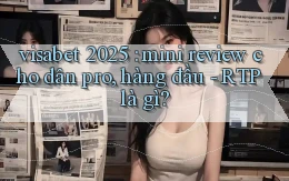 visabet 2025 mini review cho dân pro, hàng đầu   RTP là gì