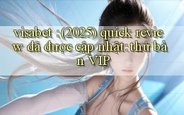 visabet (2025) quick review đã được cập nhật thử bàn VIP
