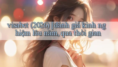 visabet (2026) đánh giá kinh nghiệm lâu năm, qua thời gian