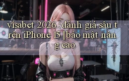 visabet 2026 đánh giá sâu trên iPhone 15 bảo mật nâng cao
