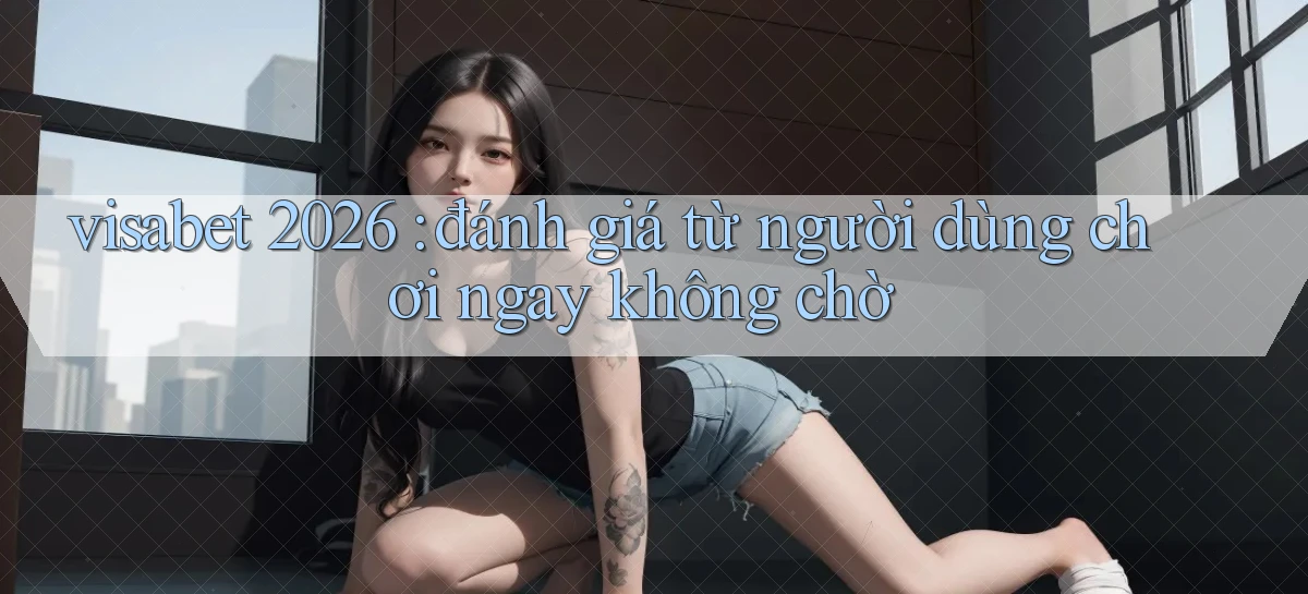 visabet   Đăng Nhập Website Game   Mở 24 Giờ