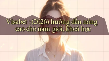 Visabet (2026) hướng dẫn nâng cao cho nam giới, khoá học