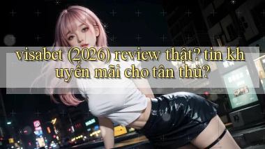 visabet (2026) review thật tin khuyến mãi cho tân thủ