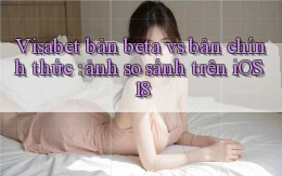 Visabet bản beta vs bản chính thức ảnh so sánh trên iOS 18