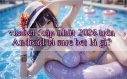visabet cập nhật 2026 trên Android 14 sure bet là gì