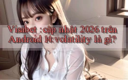Visabet cập nhật 2026 trên Android 14 volatility là gì