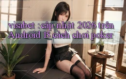 visabet cập nhật 2026 trên Android 15 cách chơi poker