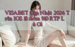 VISABET cập nhật 2026 trên iOS 18   điểm 910 RTP là gì