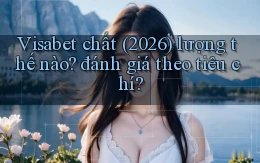 Visabet chất (2026) lượng thế nào đánh giá theo tiêu chí