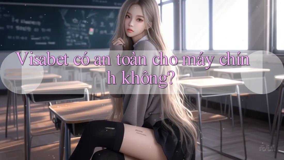 Visabet có an toàn cho máy chính không? Visabet có an toàn cho máy chính không?