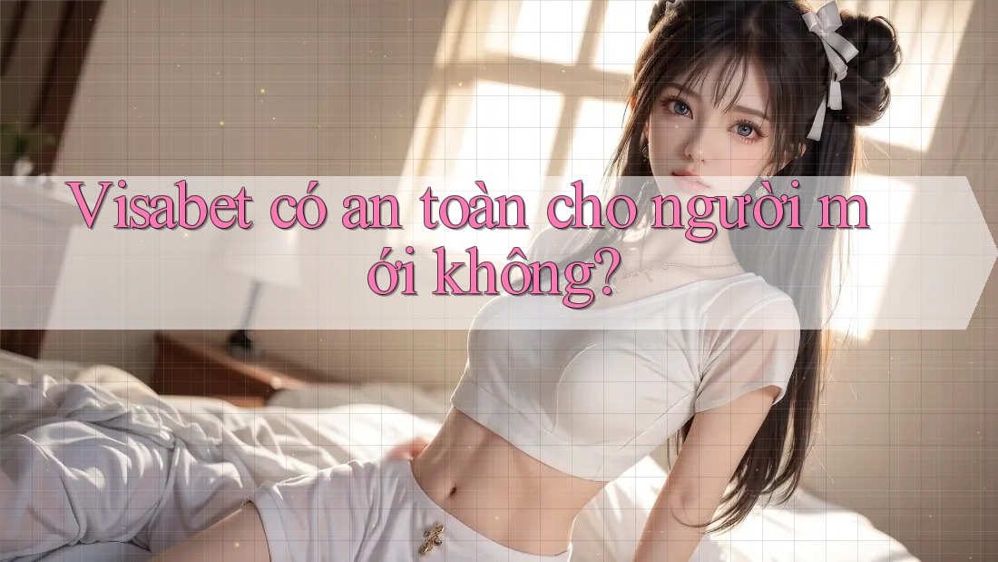 Visabet có an toàn cho người mới không?