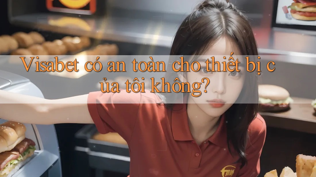 Visabet có an toàn cho thiết bị của tôi không? Visabet có an toàn cho thiết bị của tôi không?