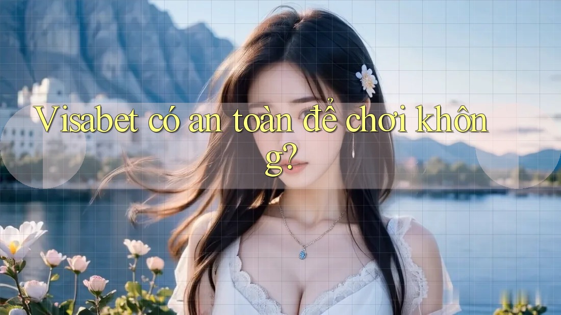 Visabet có an toàn để chơi không?