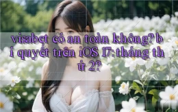 visabet có an toàn không bí quyết trên iOS 17 tháng thứ 2