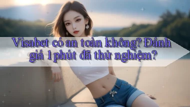 Visabet có an toàn không đánh giá 1 phút đã thử nghiệm