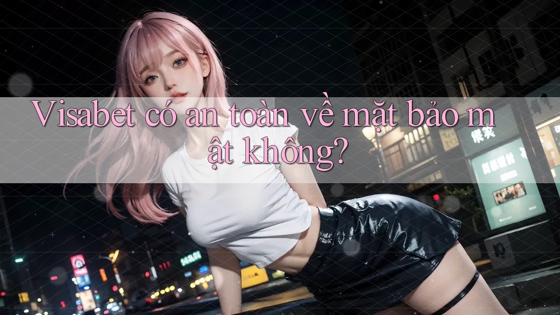 Visabet có an toàn về mặt bảo mật không? Visabet có an toàn về mặt bảo mật không?
