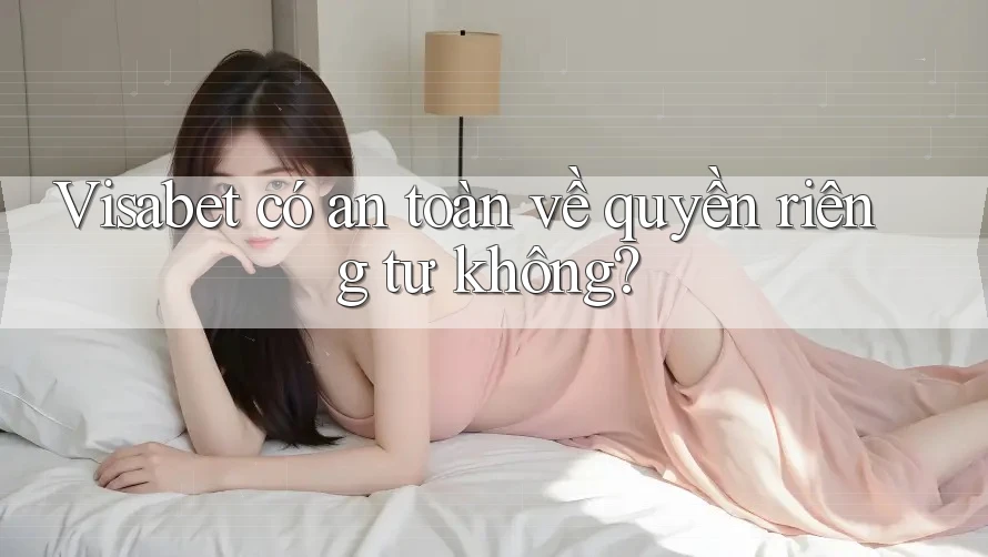 Visabet có an toàn về quyền riêng tư không? Visabet có an toàn về quyền riêng tư không?