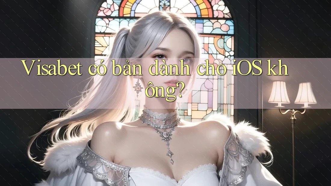 Visabet có bản dành cho iOS không? Visabet có bản dành cho iOS không?