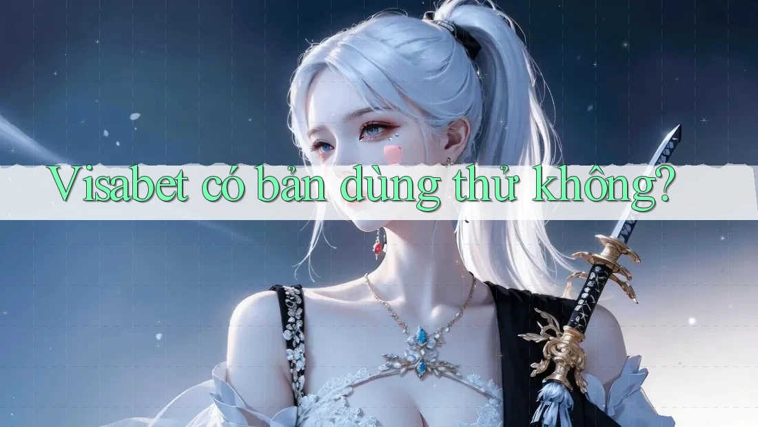 Visabet có bản dùng thử không? Visabet có bản dùng thử không?