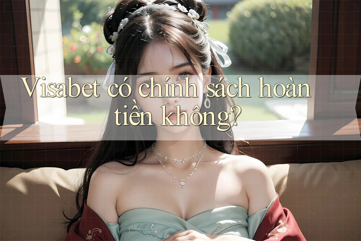 Visabet có chính sách hoàn tiền không?