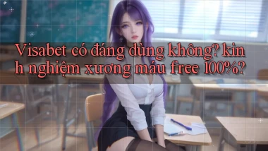 Visabet có đáng dùng không kinh nghiệm xương máu free 100%
