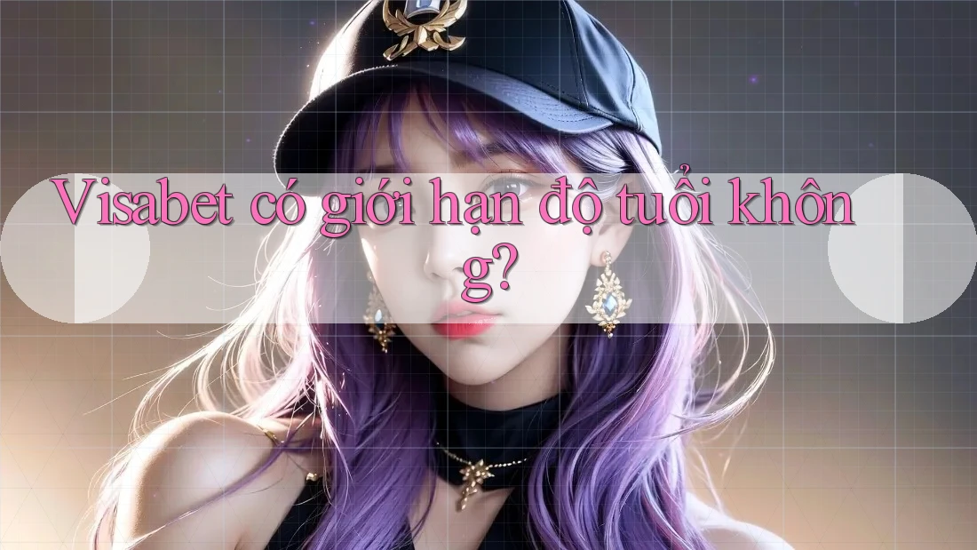 Visabet có giới hạn độ tuổi không?