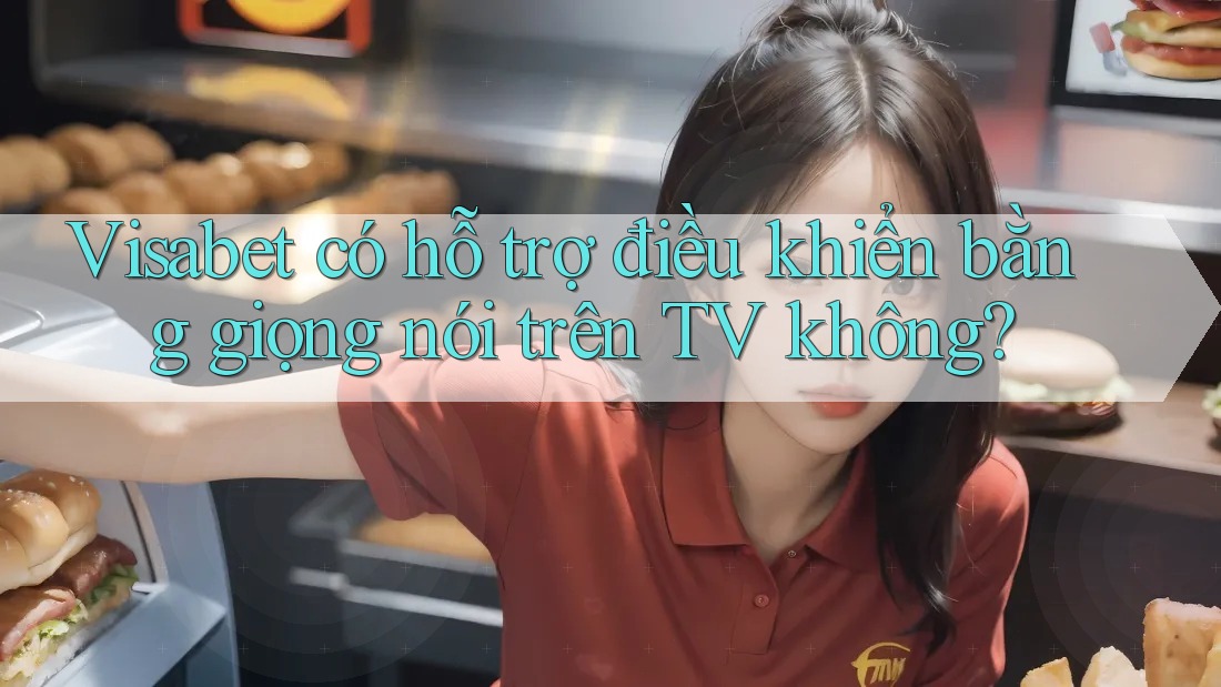 Visabet có hỗ trợ điều khiển bằng giọng nói trên TV không?