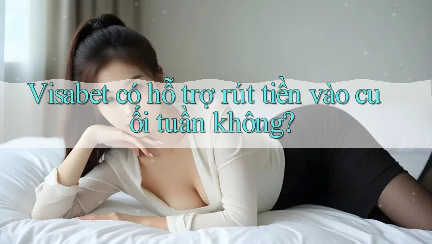 Visabet có hỗ trợ rút tiền vào cuối tuần không?