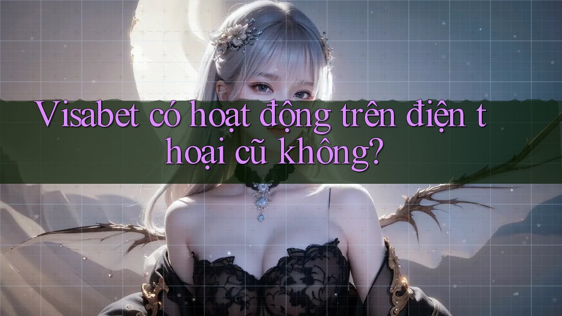 Visabet có hoạt động trên điện thoại cũ không?