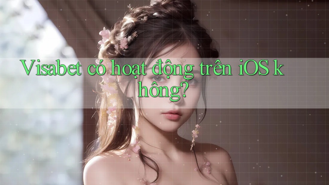 Visabet có hoạt động trên iOS không?
