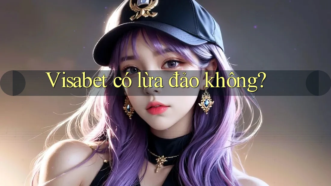 Visabet có lừa đảo không? Visabet có lừa đảo không?