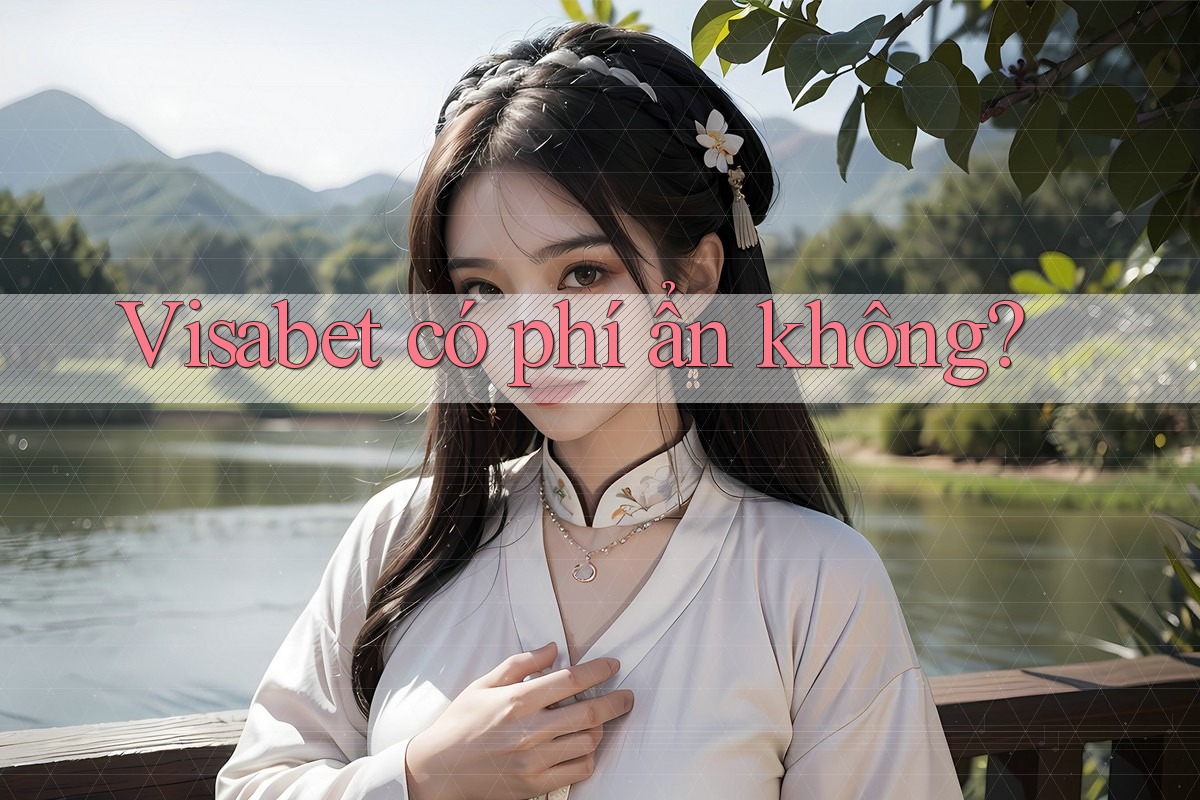 Visabet có phí ẩn không?