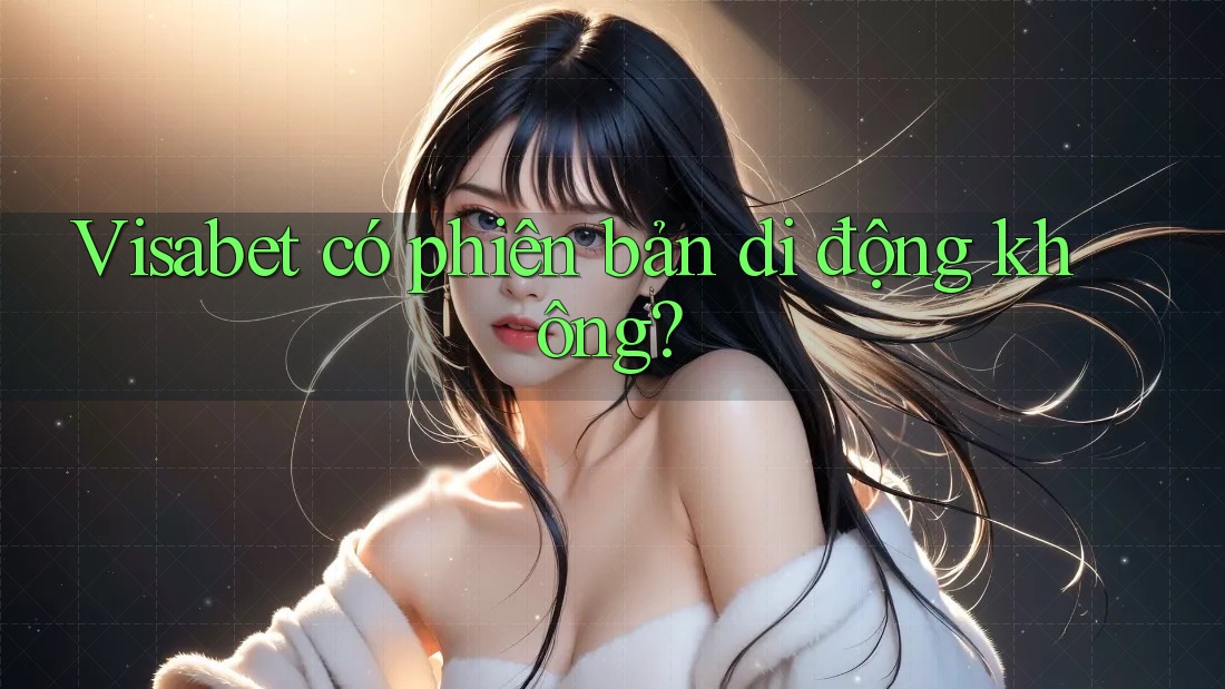 Visabet có phiên bản di động không? Visabet có phiên bản di động không?