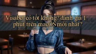 Visabet có tốt không đánh giá 1 phút trên macOS mới nhất